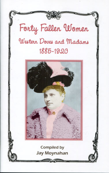 Forty Fallen Women. Western Doves And Madams 1885-1920 MOYNAHAN, JAY [COMPILED BY].