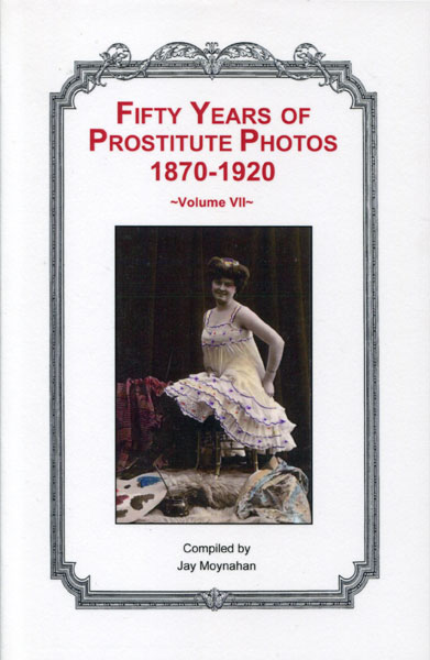 Fifty Years Of Prostitute Photos 1870-1920. Volume Vii MOYNAHAN, JAY [COMPILED BY]