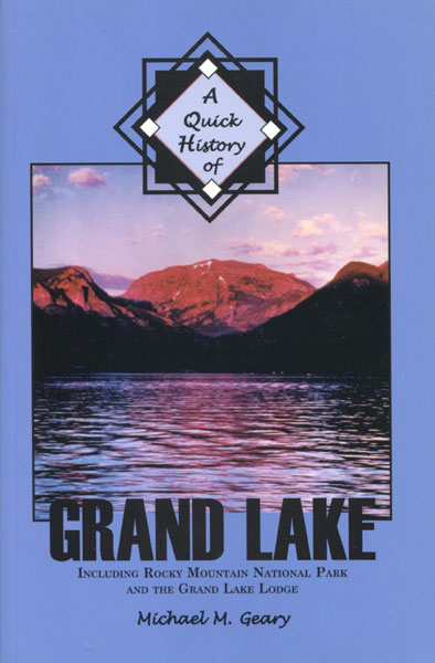 A Quick History Of Grand Lake, Including Rocky Mountain National Park And The Grand Lake Lodge MICHAEL M. GEARY