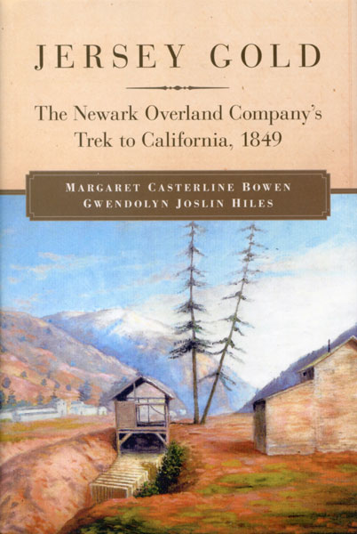 Jersey Gold. The Newark Overland Company's Trek To California, 1849 MARGARET CASTERLINE AND GWENDOLYN JOSLIN HILES BOWEN