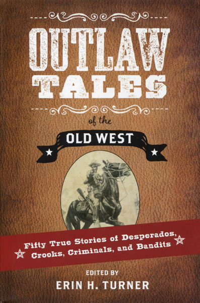 Outlaw Tales Of The Old West. Fifty True Stories Of Desperadoes, Crooks, Criminals, And Bandits TURNER, ERIN H. [EDITED BY]