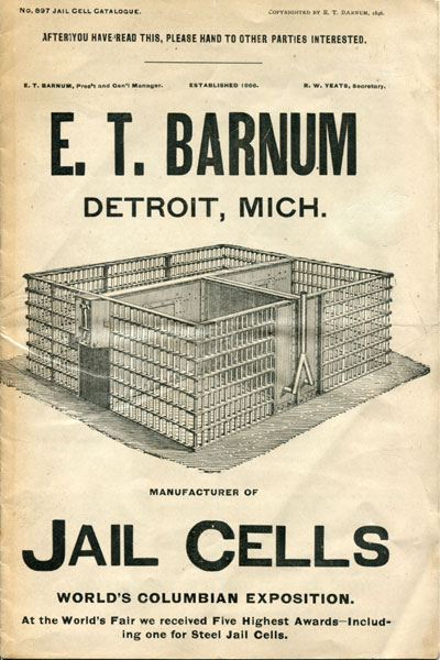 E.T. Barnum Detroit, Mich. Manufacturer Of Jail Cells. World's Columbian Exposition. At The World's Fair We Received Five Highest Awards-Including One For Steel Jail Cells. No. 897 Jail Cell Catalogue. E.T. Barnum, Pres'T And Gen'L Manager