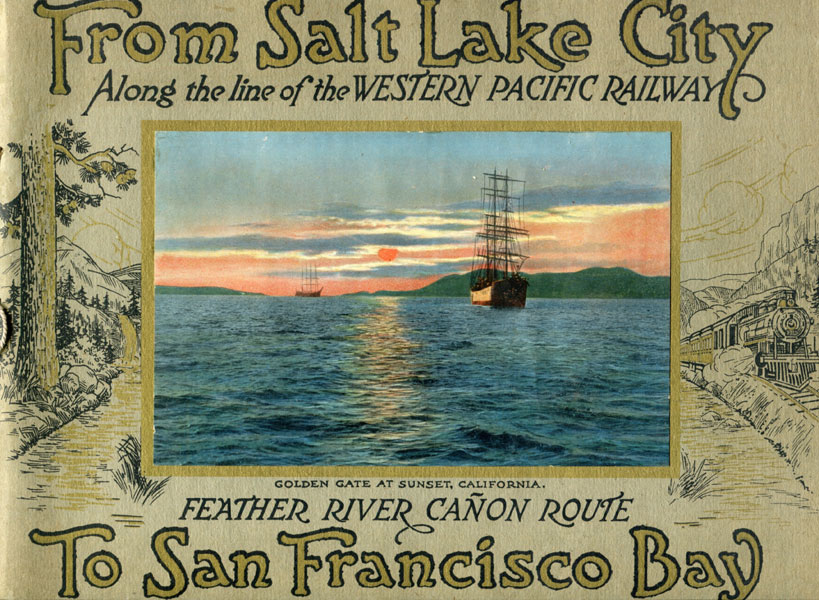 From Salt Lake City To San Francisco Bay Along The Line Of The Western Pacific Railway. Feather River Canon Route / (Title Page) From Salt Lake City To San Francisco Bay Via The Western Pacific Railway Feather River Canon Route, Consisting Of Twenty-Five Beautiful Colored Illustrations Of The Most Interesting Views Seen Along The Route Western Pacific Railroad