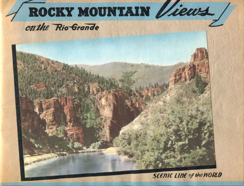 Rocky Mountain Views On The Rio Grande, "Scenic Line Of The World" Consisting Of Colored Views From Recent Photographs THE DENVER & RIO GRANDE WESTERN RAILROAD