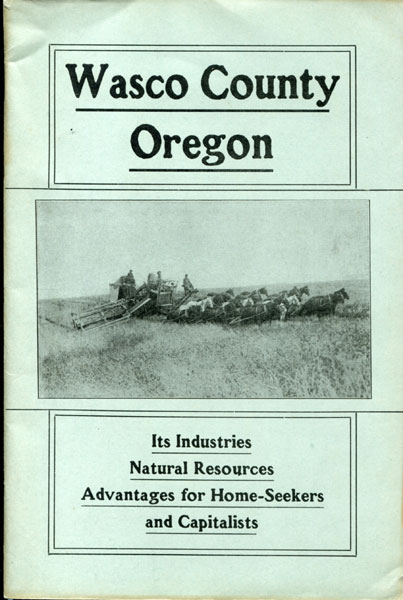 Wasco County, Oregon. Its Industries. Natural Resources. Advantages For Home-Seekers And Capitalists County Court Of Wasco County