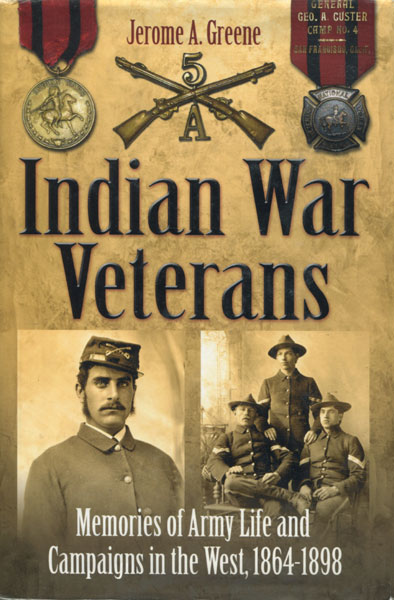 Indian War Veterans. Memories Of Army Life And Campaigns In The West, 1864-1898 GREENE, JEROME A. [COMPILED AND EDITED BY]