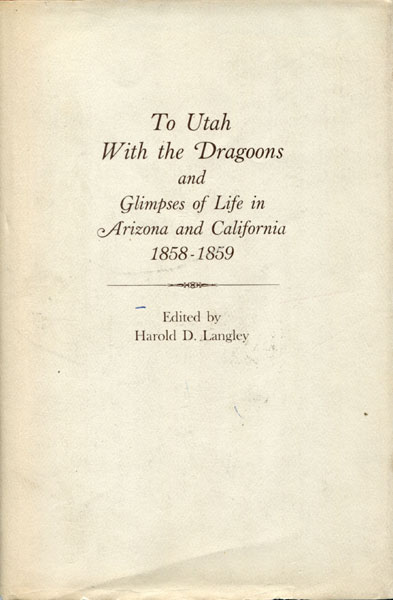 To Utah With The Dragoons And Glimpses Of Life In Arizona And California 1858-1859 LANGLEY, HAROLD D. [EDITED BY]
