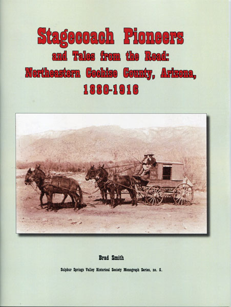 Stagecoach Pioneers And Tales From The Road: Northeastern Cochise County, Arizona, 1880-1916 BRAD SMITH