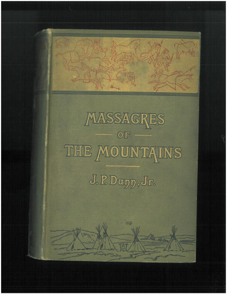 Massacres Of The Mountains. A History Of The Indian Wars Of The Far West DUNN, JR., J. P.
