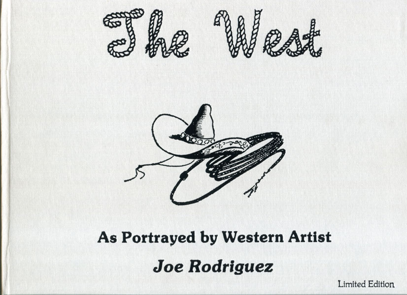 The West. As Portrayed By Western Artist Joe Rodriguez. Compiled And Published By Vada Carlson Rodriguez From The Pen-And-Ink Collection Of Joe Rodriguez JOE RODRIGUEZ