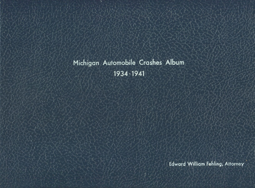 Michigan Automobile Accidents Photograph  Album, 1930'S & 1940'S FEHLING, EDWARD WILLIAM [PREPARED FOR ATTORNEY & PROSECUTOR]