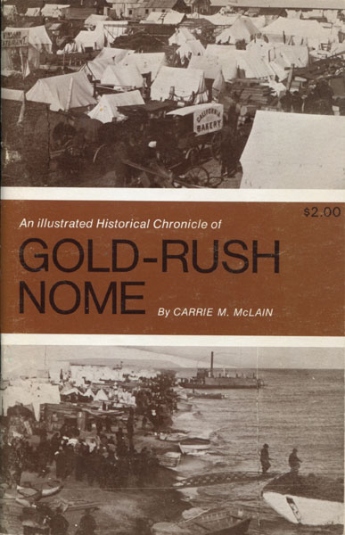 An Illustrated Historical Chronicle Of Gold-Rush Nome / (Title Page) Gold-Rush Nome CARRIE M MCLAIN