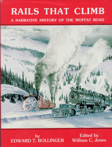 Rails That Climb, A Narrative History Of The Moffat Road BOLLINGER, EDWARD T. [EDITED BY WILLIAM C. JONES]
