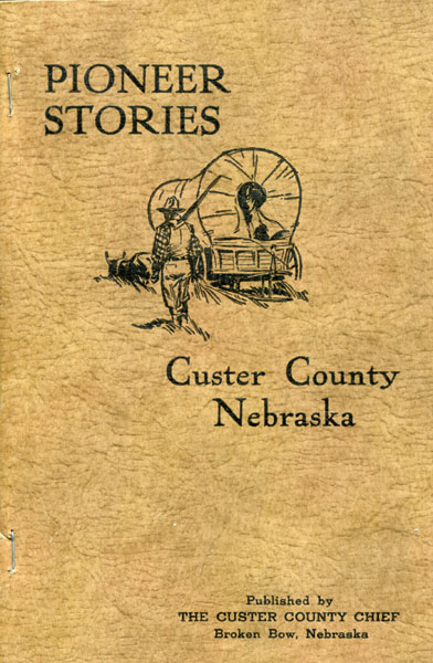 Pioneer Stories Of Custer County, Nebraska CONTRIBUTED BY MORE THAN ONE HUNDRED PRESENT AND FORMER RESIDENTS OF CUSTER COUNTY