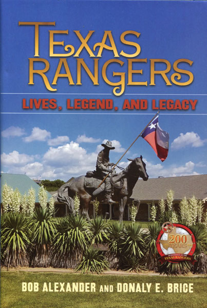 Texas Rangers. Lives, Legends, And Legacy BOB AND DONALY E. BRICE ALEXANDER