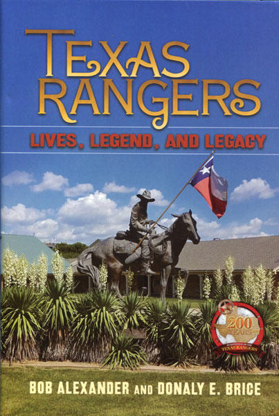 Texas Rangers. Lives, Legends, And Legacy BOB AND DONALY E. BRICE ALEXANDER
