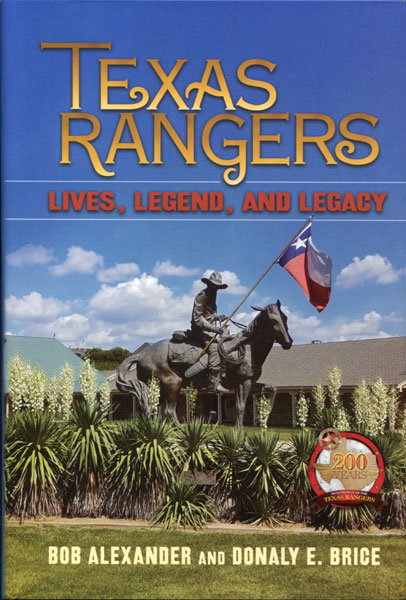 Texas Rangers. Lives, Legends, And Legacy BOB AND DONALY E. BRICE ALEXANDER