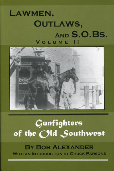 Lawmen, Outlaws, And S.O.Bs. Gunfighters Of The Old Southwest. Volume Ii BOB ALEXANDER