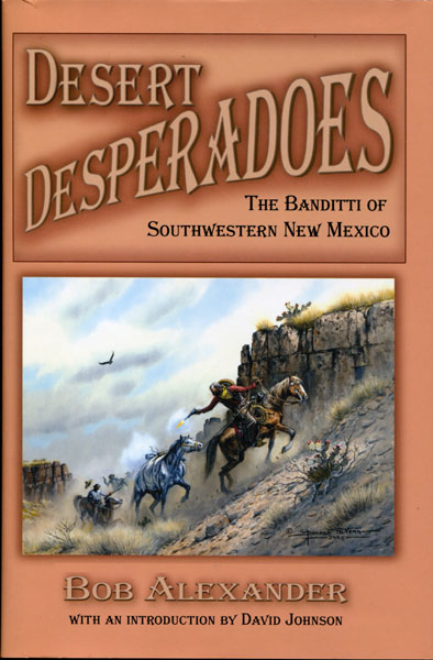 Desert Desperadoes. The Banditti Of Southwestern New Mexico. BOB ALEXANDER