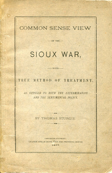 Common Sense View Of The Sioux War, With True Method Of Treatment, As Opposed To Both The Exterminative And The Sentimental Policy THOMAS STURGIS