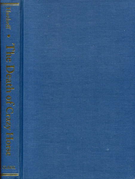 The Surrender And Death Of Crazy Horse. A Source Book About A Tragic Episode In Lakota History HARDORFF, RICHARD G. [COMPILED AND EDITED BY]