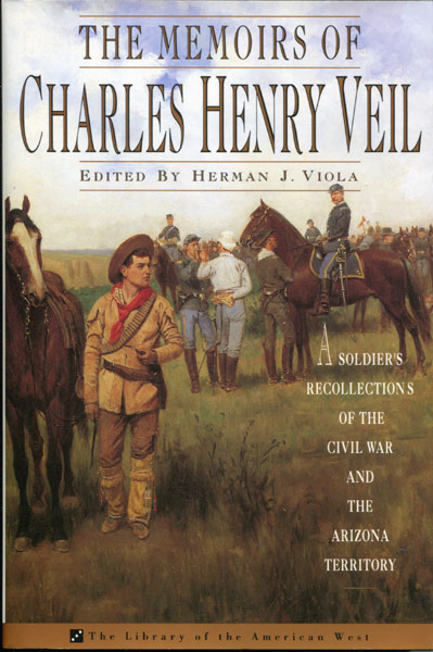 The Memoirs Of Charles Henry Veil. A Soldier's Recollections Of The Civil War And The Arizona Territory VIOLA, HERMAN J. [EDITED AND WITH AN INTRODUCTION BY]