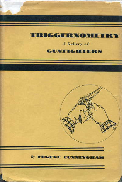 Triggernometry: A Gallery Of Gunfighters With Technical Notes On Leather Slapping As A Fine Art, Gathered From Many A Loose Holstered Expert Over The Years EUGENE CUNNINGHAM