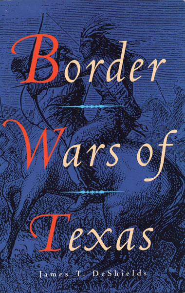 Border Wars Of Texas JAMES T DESHIELDS