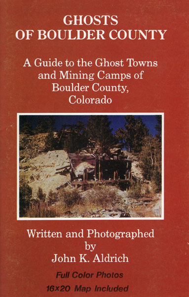 Ghosts Of Boulder County. A Guide To The Ghost Towns And Mining Camps Of Boulder County, Colorado ALDRICH, JOHN K. [WRITTEN AND PHOTOGRAPHED BY]