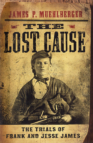 The Lost Cause. The Trials Of Frank And Jesse James JAMES P. MUEHLBERGER