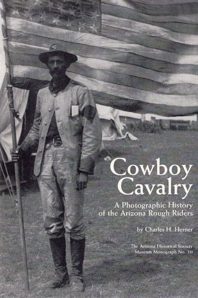 Cowboy Cavalry. A Photographic History Of The Arizona Roughriders. CHARLES H. HERNER