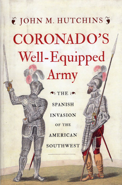 Coronado's Well-Equipped Army. The Spanish Invasion Of The American Southwest JOHN M. HUTCHINS