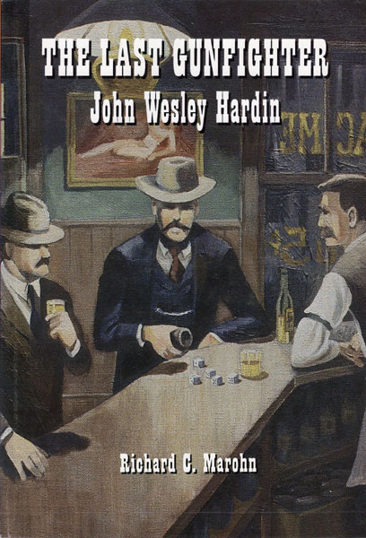 The Last Gunfighter: John Wesley Hardin. RICHARD C. MAROHN