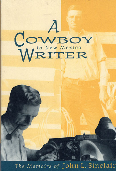 A Cowboy Writer In New Mexico. The Memoirs Of John L. Sinclair JOHN L. SINCLAIR