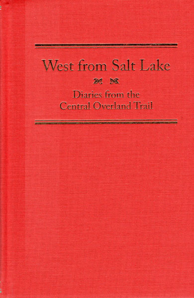 West From Salt Lake. Diaries From The Central Overland Trail PETERSEN, JESSE G.[EDITED BY]