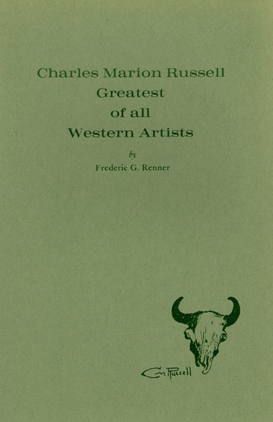 Charles Marion Russell, Greatest Of All Western Artists FREDERIC G RENNER