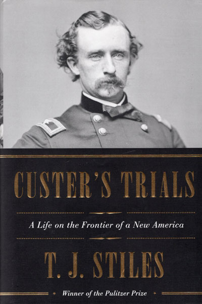 Custer's Trials. A Life On The Frontier Of A New America T. J. STILES