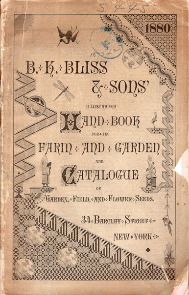B. K. Bliss & Sons' Illustrated Hand-Book For The Farm And Garden For 1880 Containing A List Of The Best Known And Most Popular Varieties Of Garden, Field & Flower Seeds, Selected From Our Large Assortment Of Nearly Three Thousand Varieties With Brief Description For Their Culture B. K. BLISS & SONS