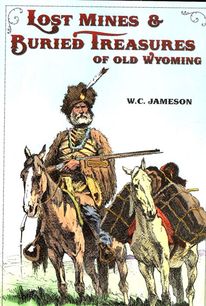 Lost Mines & Buried Treasures Of Old Wyoming. W. C. JAMESON