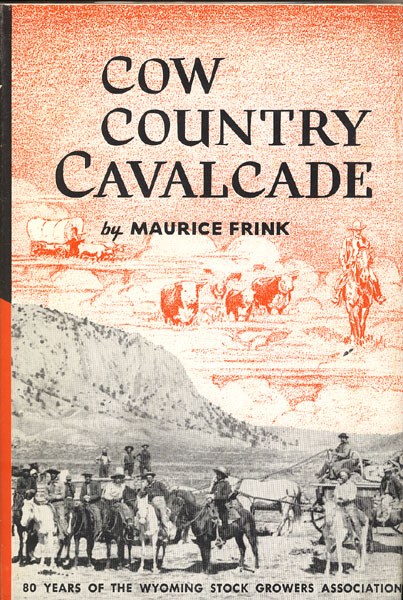 Cow Country Cavalcade. Eighty Years Of The Wyoming Stock Growers Association MAURICE FRINK