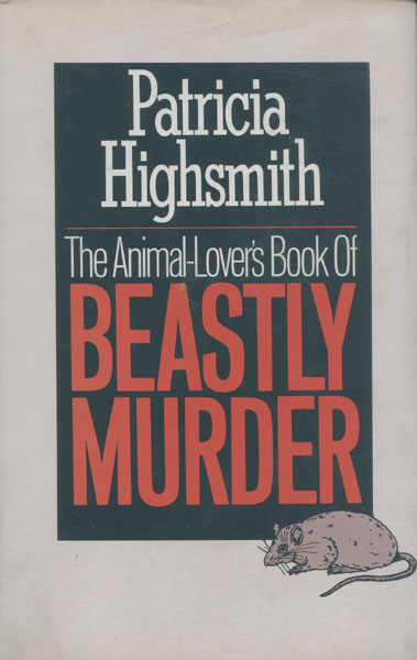 The Animal-Lover's Book Of Beastly Murder. PATRICIA HIGHSMITH