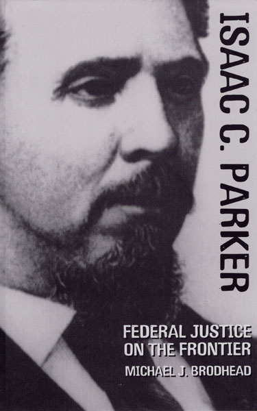 Isaac C. Parker. Federal Justice On The Frontier MICHAEL J. BRODHEAD