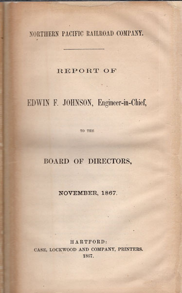 Northern Pacific Railroad Company. Report Of Edwin F. Johnson, Engineer-In-Chief, To The Board Of Directors, November, 1867 EDWIN F. JOHNSON