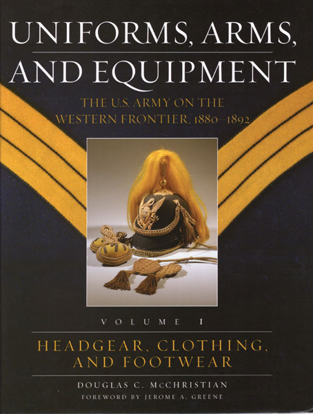 Uniforms, Arms, And Equipment. The U.S. Army On The Western Frontier, 1880-1892. Two Volumes DOUGLAS C. MCCHRISTIAN