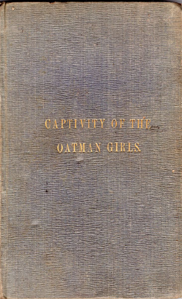 Captivity Of The Oatman Girls: Being An Interesting Narrative Of Life Among The Apache And Mohave Indians: Containing Also An Interesting Account Of The Massacre Of The Oatman Family, By The Apache Indians In 1851; The Narrow Escape Of Lorenzo D. Oatman; The Capture Of Olive A. And Mary A. Oatman; The Death By Starvation, Of The Latter; The Five Years Suffering And Captivity Of Olive A. Oatman; Also Her Singular Recapture In 1856; As Given By Lorenzo D. And Olive A. Oatman, The Only Surviving Members Of The Family To The Author R. B. STRATTON
