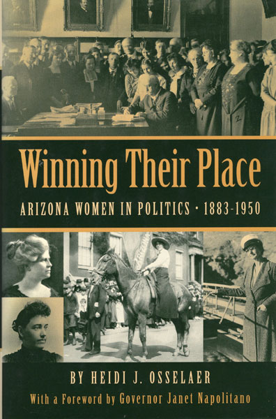 Winning Their Place. Arizona Women In Politics. 1883-1950 HEIDI J OSSELAER