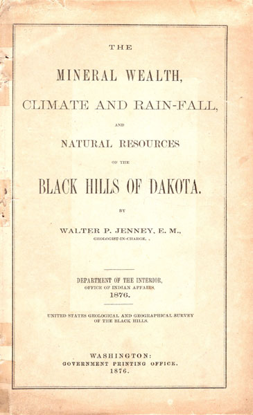 The Mineral Wealth, Climate And Rain-Fall, And Natural Resources Of The Black Hills Of Dakota JENNEY, E. M., WALTER P. [GEOLOGIST-IN-CHARGE]
