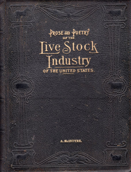 Prose And Poetry Of The Livestock Industry Of The United States. With Outlines Of The Origin And Ancient History Of Our Livestock Animals. Volume I. Issued In Three Volumes. Illustrated. Prepared By Authority Of The National Live Stock Association JAMES W. (EDITOR). FREEMAN