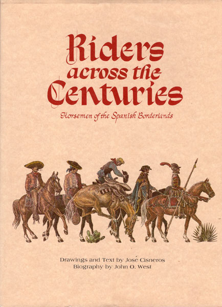 Riders Across The Centuries. Horsemen Of The Spanish Borderlands. JOSE CISNEROS