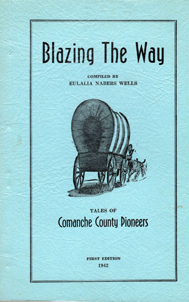 Blazing The Way. Tales Of Comanche County Pioneers. WELLS, EULALIA NABERS [COMPILED BY].